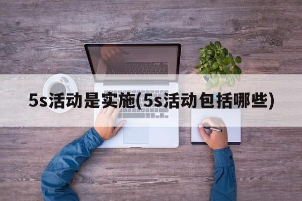 5s活动是实施(5s活动包括哪些)